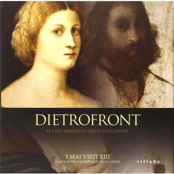 Dietrofront. Il lato nascosto delle collezioni. I mai visti XIII. Capolavori dai depositi degli Uffizi. Catalogo della mostra (Firenze, dicembre 2013-febbraio 2014)