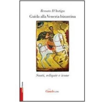 Guida alla Venezia bizantina. Santi, reliquie e icone