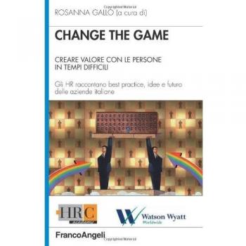 Change the game. Creare valore con le persone in tempi difficili. Gli HR raccontano best practice, idee e futuro delle aziende italiane