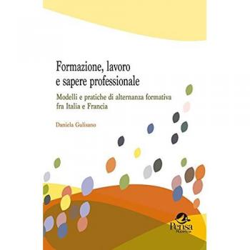 Formazione, lavoro e sapere professionale. Modelli e pratiche di alternanza formativa fra Italia e Francia