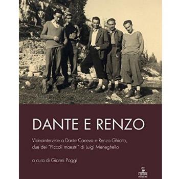 Dante e Renzo. Videointerviste a Dante Caneva e Renzo Ghiotto, due dei «Piccoli maestri» di Luigi Meneghello. Con DVD