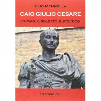 Caio Giulio Cesare. L'uomo, il soldato, il politico