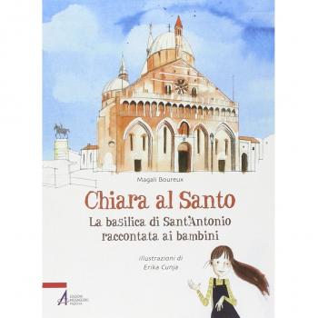 Chiara al santo. La Basilica di Sant'Antonio raccontata ai bambini