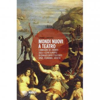 Mondi nuovi a teatro. L'immagine del mondo sulle scene europee di Cinquecento e Seicento: spazi, economia, società