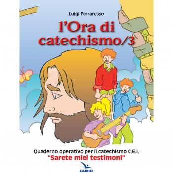 L'ora di catechismo. Quaderno operativo per il catechismo Cei «Sarete miei testimoni» (Vol. 3)