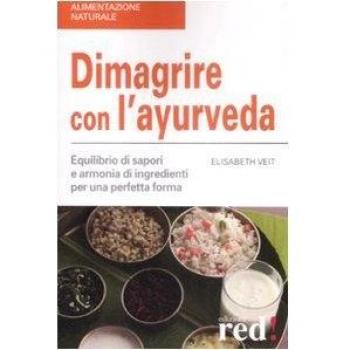 Dimagrire con l'ayurveda. Equilibrio di sapori e armonia di ingredienti per una perfetta forma