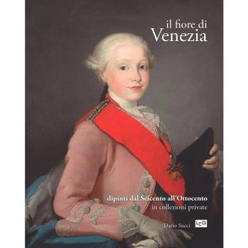 Il fiore di Venezia. Dipinti dal Seicento all'Ottocento in collezioni private. Ediz. illustrata