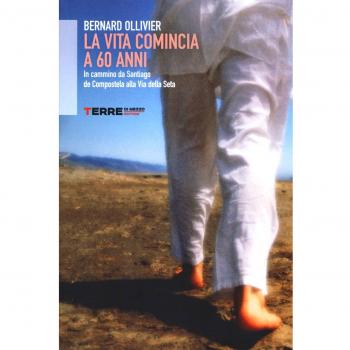 La vita comincia a 60 anni. In cammino, da Santiago de Compostela alla Via della Seta