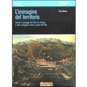 L'immagine del territorio. Società e paesaggi del Friuli nei disegni e nella cartografia storica (secoli XVI-XIX). Con DVD