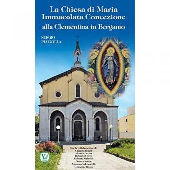 La Chiesa di Maria Immacolata Concezione alla Clementina in Bergamo. Ex Parrocchiale del Pio Ricovero Casa di Riposo