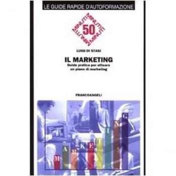 Il marketing. Guida pratica per attuare un piano di marketing