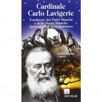 Cardinale Carlo Lavigerie. Fondatore dei Padri Bianchi e delle Suore Bianche. Apostolo dell'antischiavismo