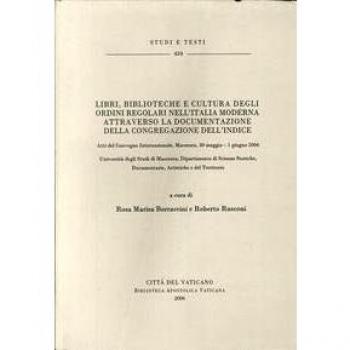 Libri, biblioteca e cultura degli ordini regolari nell'Italia moderna attraverso la documentazione della congregazione dell'indice. Atti del Convegno (Macerata 2006)