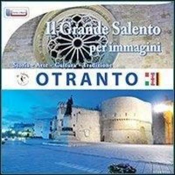 Il grande Salento per immagini. Otranto. Storia, arte, cultura, tradizione