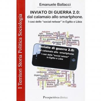 Inviato di guerra 2.0. Dal calamaio allo smartphone. I casi delle «social netwar» in Egitto e Libia