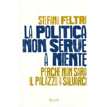La politica non serve a niente. Perché non sarà il Palazzo a salvarci