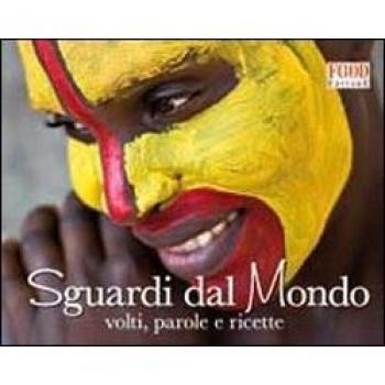 Sguardi dal mondo. Volti, parole e ricette