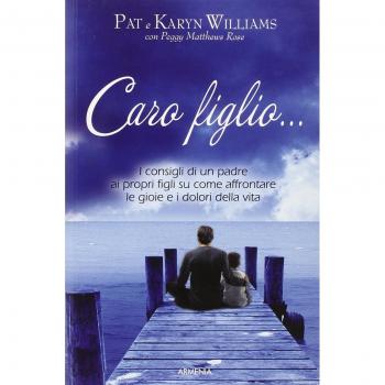 Caro figlio... I consigli di un padre ai propri figli su come affrontare le gioie e i dolori della vita