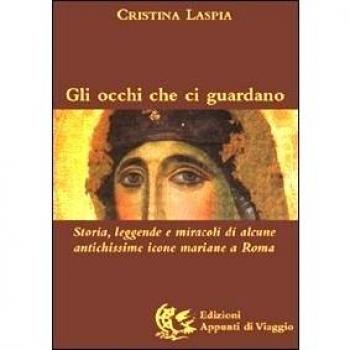 Gli occhi che ci guardano. Storia, leggende e miracoli di alcune antichissime icone mariane a Roma. Ediz. illustrata