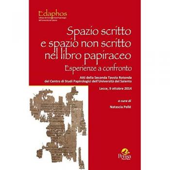 Spazio scritto e spazio non scritto nel libro papiraceo. Esperienze a confronto. Atti della 2ª Tavola rotonda del Centro di studi papirologici dell'Università del Salento (Lecce, 9 ottobre 2014)