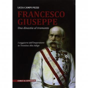Francesco Giuseppe. Una dinastia al tramonto. I soggiorni dell'Imperatore in Trentino-Alto Adige