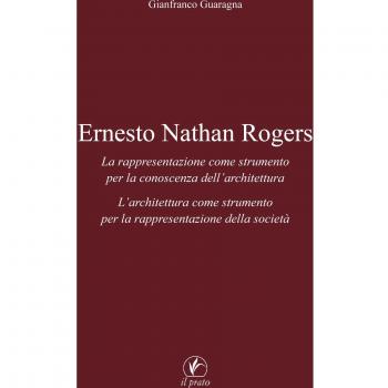 Ernesto Nathan Rogers. La rappresentazione come strumento per la conoscenza dell’architettura. L’architettura come strumento per la rappresentazione della società