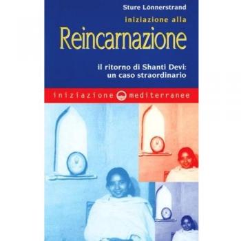 Iniziazione alla reincarnazione. Il ritorno di Shanti Devi: un caso straordinario