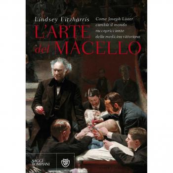 L'arte del macello. Come Joseph Lister cambiò il mondo raccapricciante della medicina vittoriana