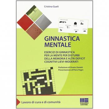 Ginnastica mentale. Esercizi di ginnastica per la mente per disturbi della memoria e altri deficit cognitivi lievi-moderati