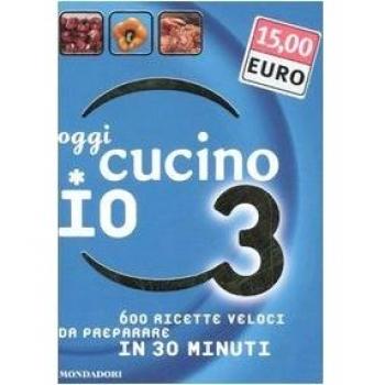 Oggi cucino io. 600 ricette veloci da preparare in meno di 30 minuti. Ediz. illustrata (Vol. 3)