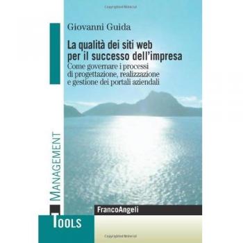 La qualità dei siti web per il successo dell'impresa. Come governare i processi di progettazione, realizzazione e gestione dei portali aziendali