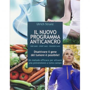 Il nuovo programma anticancro. Cibo sano. Sport sano. Pensiero sano. Disattivare il gene del tumore! Un metodo efficace per attuare una prevenzione a