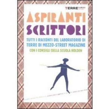 Aspiranti scrittori. Tutti i racconti del laboratorio «Terre di mezzo-street magazine». Con i consigli della Scuola Holden