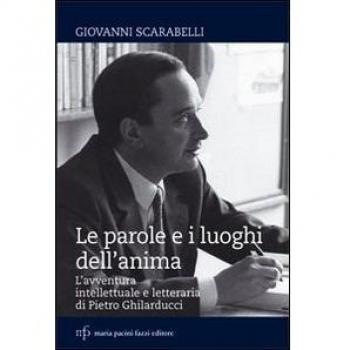 Le parole e i luoghi dell'anima. L'avventura intellettuale e letteraria di Pietro Ghilarducci