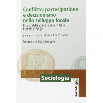 Conflitto, partecipazione e decisionismo nello sviluppo locale. Il caso delle grandi opere in Italia, Francia e Belgio