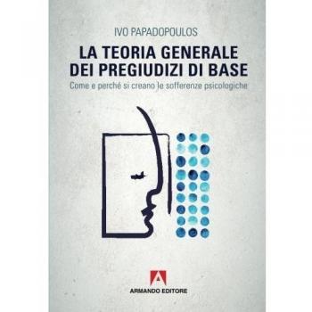 La teoria generale dei pregiudizi di base. Come e perché si creano le sofferenze psicologiche