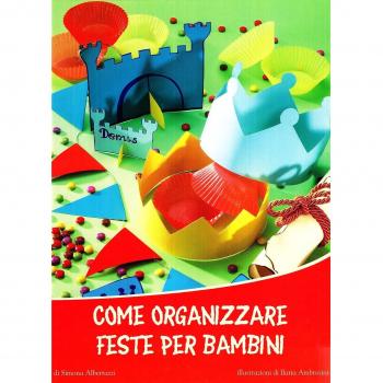Come organizzare feste per bambini. Ediz. illustrata