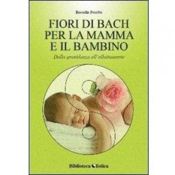 I fiori di Bach per la mamma e il bambino. Dalla gravidanza all'allattamento