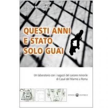 Questi anni e stato solo guai: Un laboratorio con i ragazzi del carcere minorile di Casal del Marmo a Roma