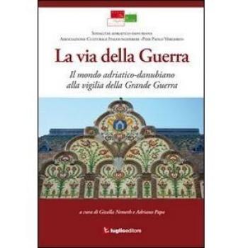 La via della guerra. Il mondo adriatico-danubiano alla vigilia della grande guerra