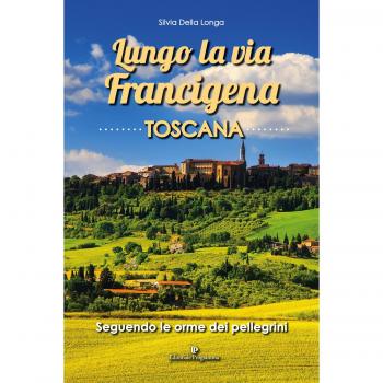 Lungo la via Francigena toscana. Seguendo le orme dei pellegrini