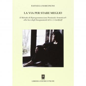 La via per stare meglio. Il metodo di riprogrammazione posturale armonica alla luce degli insegnamenti di G. I. Gurdjieff