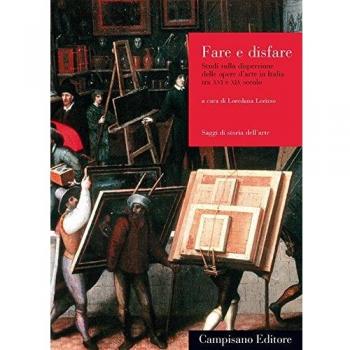 Dare e disfare. Studi sulla dispersione delle opere d'arte in Italia tra XVI e XIX secolo