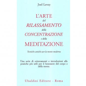 L'arte del rilassamento, della concentrazione e della meditazione. Tecniche antiche per la mente moderna