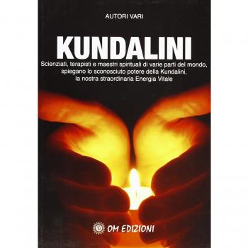 Kundalini. Scienziati terapisti e maestri spiegano lo straordinario potere della nostra energia vitale
