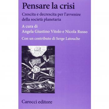 Pensare la crisi. Crescita e decrescita per l'avvenire della società planetaria