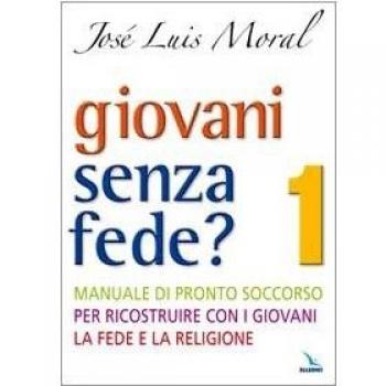 Giovani senza fede? Manuale di pronto soccorso per ricostruire con i giovani la fede e la religione (Vol. 1)
