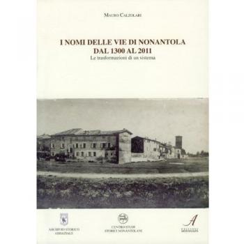I nomi delle vie di Nonantola dal 1300 al 2011. Le trasformazioni di un sistema