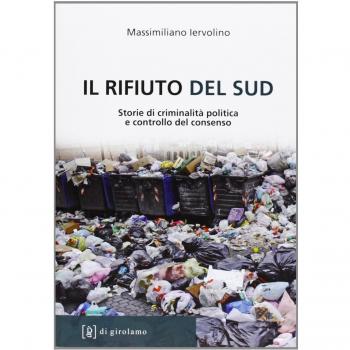 Il rifiuto del Sud. Storie di criminalità politica e controllo del consenso