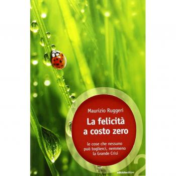 La felicità a costo zero. Le cose che nessuno può toglierci, nemmeno la grande crisi